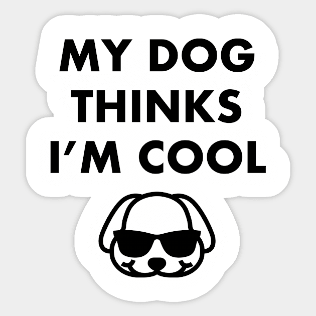 My Dog Thinks I'm Cool - Dog Lover Dogs Sticker by fromherotozero